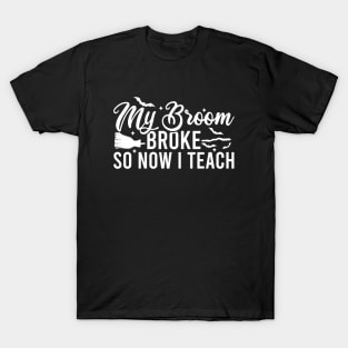 My Broom Broke So Now I Teach T-Shirt